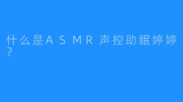 什么是ASMR声控助眠婷婷？