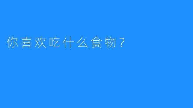 你喜欢吃什么食物？