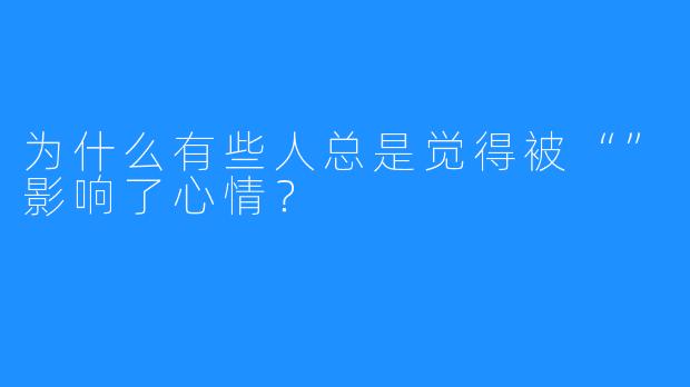 为什么有些人总是觉得被“”影响了心情？