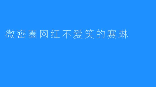 微密圈网红不爱笑的赛琳