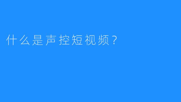 什么是声控短视频？