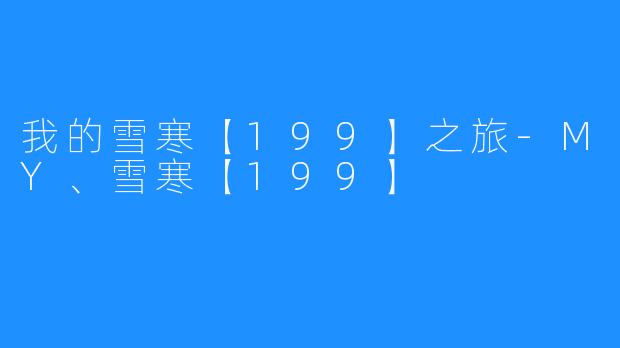 我的雪寒【199】之旅-MY、雪寒【199】