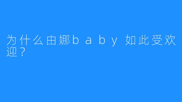 为什么由娜baby如此受欢迎？