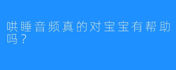 哄睡音频真的对宝宝有帮助吗？