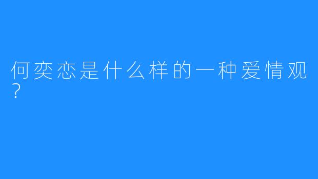 何奕恋是什么样的一种爱情观？