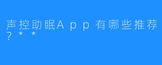 声控助眠App有哪些推荐？**