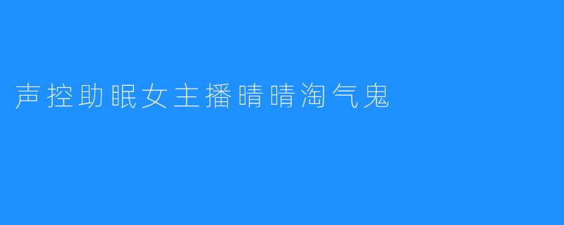 声控助眠女主播晴晴淘气鬼
