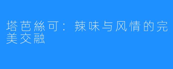 塔芭絲可：辣味与风情的完美交融