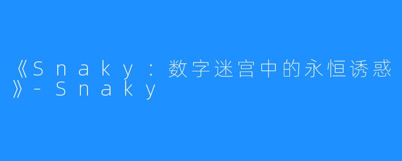 《Snaky:数字迷宫中的永恒诱惑》-Snaky
