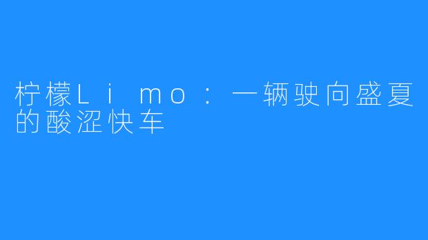 柠檬Limo：一辆驶向盛夏的酸涩快车