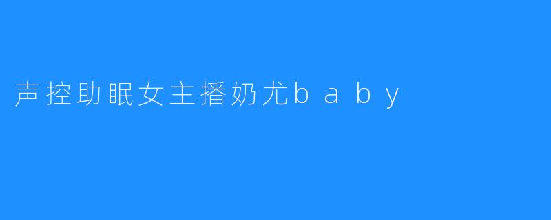 声控助眠女主播奶尤baby